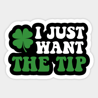 I Just Want The Tip St Patricks Day Saint Pattys Men Women Sticker